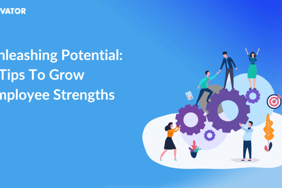 Unleashing Potential 4 Tips to Grow Employee Strengths